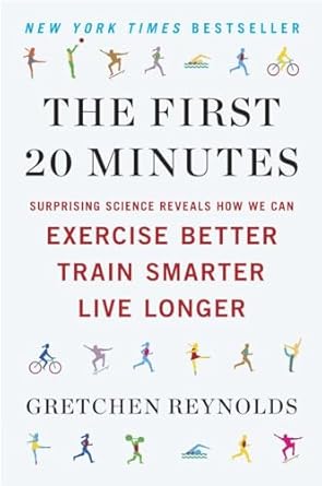 the first 20 minutes surprising science reveals how we can exercise better train smarter live longe r 1st