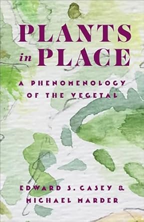 plants in place a phenomenology of the vegetal 1st edition edward s casey ,michael marder 023121345x,