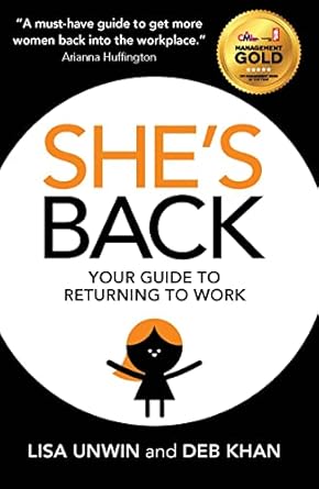shes back your guide to returning to work 1st edition lisa unwin ,deb khan 1911583565, 978-1911583561