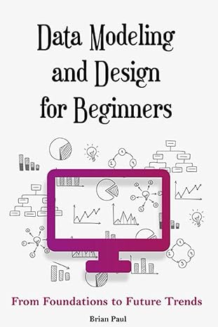 data modeling and design for beginners from foundations to future trends 1st edition brian paul b0cs5xmq5x,