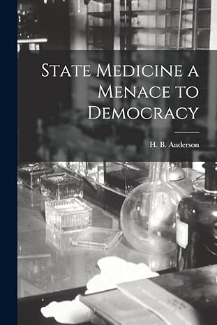 state medicine a menace to democracy 1st edition h b anderson 1018223282, 978-1018223285