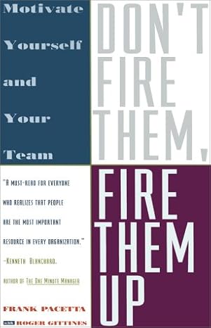 dont fire them fire them up motivate yourself and your team 1st edition frank pacetta 0684800500,