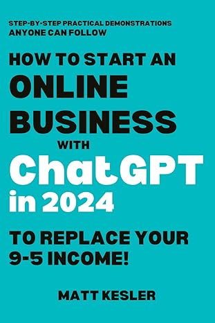 how to start an online business with chatgpt to replace your 9 5 income 1st edition matt kesler b0cmw8bgb3,