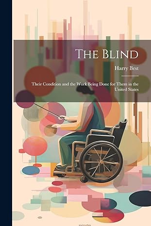 the blind their condition and the work being done for them in the united states 1st edition harry best
