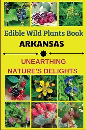 edible wild plants book arkansas the ultimate guide to the safe identification origin and use of edible wild