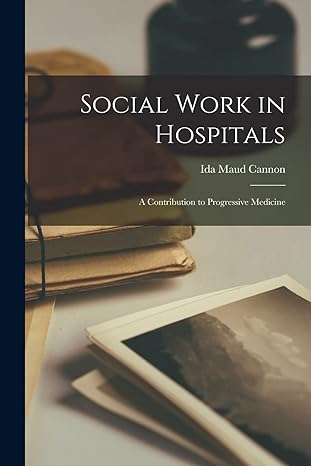 social work in hospitals a contribution to progressive medicine 1st edition ida maud cannon 1015546536,
