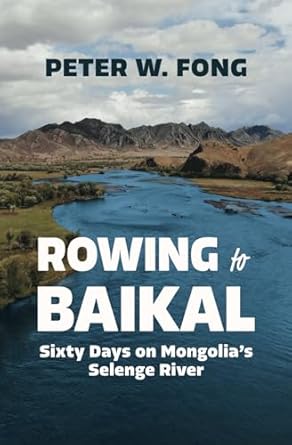 rowing to baikal sixty days on mongolias selenge river 1st edition peter w fong 195760722x, 978-1957607221