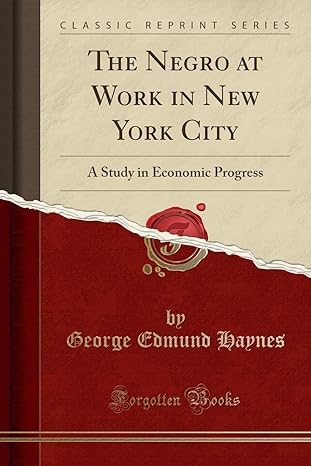 the negro at work in new york city a study in economic progress 1st edition george edmund haynes 1333640668,
