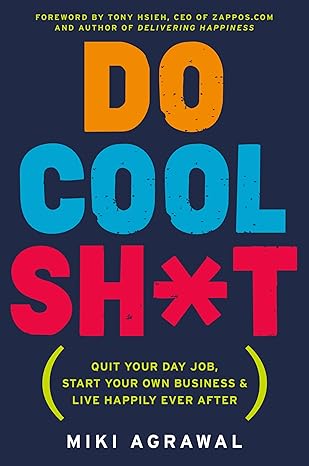 do cool sh t quit your day job start your own business and live happily ever after 1st edition miki agrawal