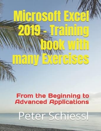 microsoft excel 2019 training book with many exercises from the beginning to advanced applications 1st