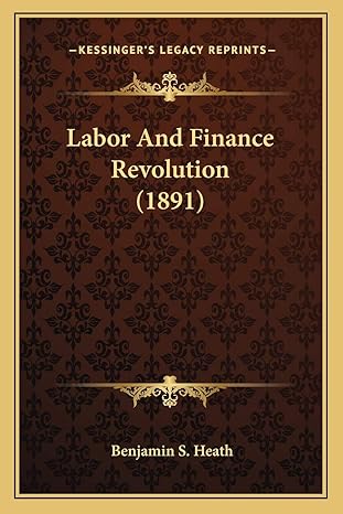 labor and finance revolution 1st edition benjamin s heath 1166050602, 978-1166050603