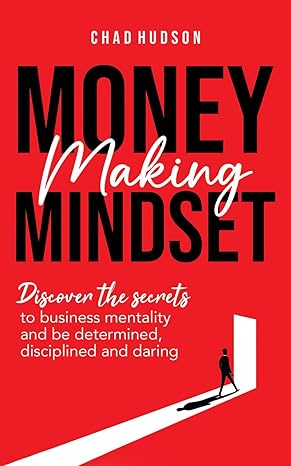 money making mindset discover the secrets to business mentality and be determined disciplined and daring 1st