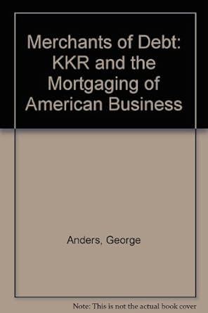 merchants of debt kkr and the mortgaging of american business 1st edition george anders b000e613t2