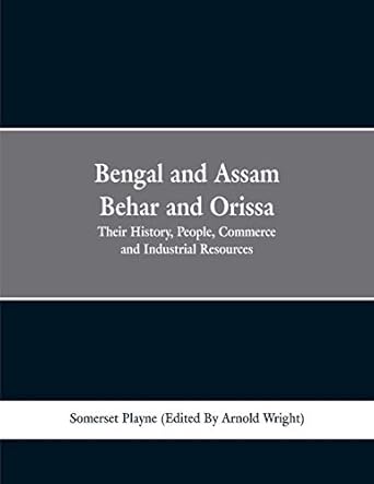 bengal and assam behar and orissa their history people commerce and industrial resources 1st edition somerset