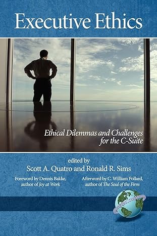 executive ethics ethical dilemmas and challenges for the c suite 1st edition scott a quatro ,ronald r sims