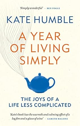a year of living simply the joys of a life less complicated 1st edition kate humble 1783253436, 978-1783253432