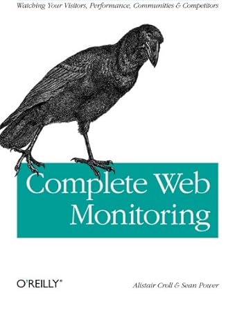 complete web monitoring watching your visitors performance communities and competitors 1st edition alistair