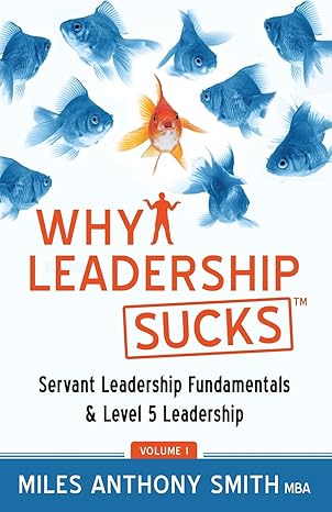 why leadership sucks fundamentals of level 5 leadership and servant leadership 1st edition miles anthony