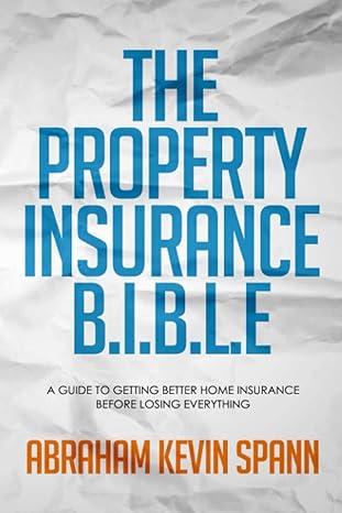 the property insurance b i b l e a guide to getting better home insurance before losing everything 1st