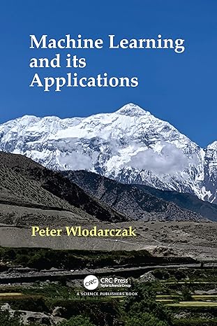 machine learning and its applications 1st edition peter wlodarczak 1032086777, 978-1032086774