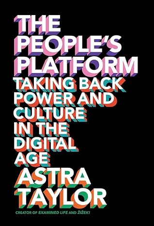 the peoples platform taking back power and culture in the digital age 1st edition astra taylor 0307360342,