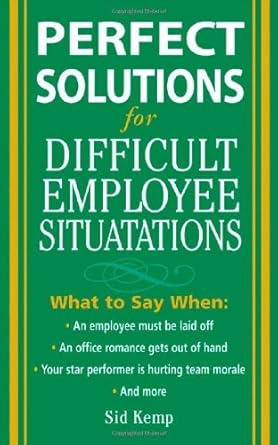 perfect solutions for difficult employee situations 1st edition sid kemp b005m4xdee
