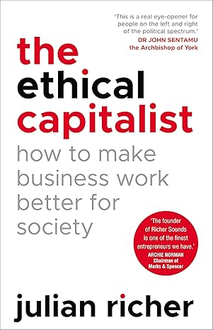 the ethical capitalist how to make business work better for society 1st edition julian richer 1847942210,
