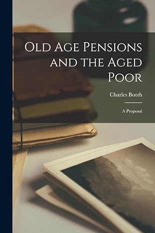 old age pensions and the aged poor a proposal 1st edition charles booth 1017111995, 978-1017111996