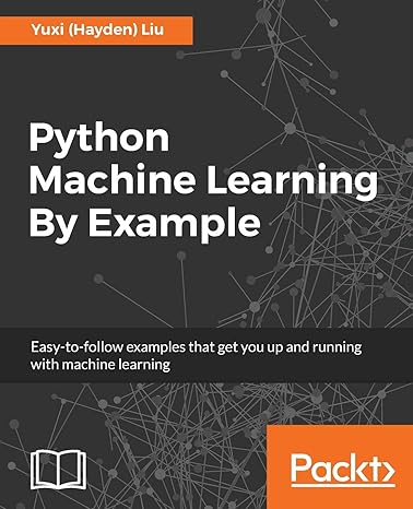 python machine learning by example the easiest way to get into machine learning 1st edition yuxi liu