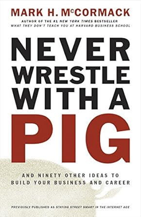 never wrestle with a pig and ninety other ideas to build your business and career 1st edition mark h