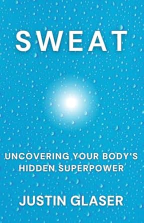 sweat uncovering your bodys hidden superpower 1st edition justin glaser b0cmngyg5y, 979-8865678939