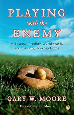 playing with the enemy a baseball prodigy world war ii and the long journey home 1st edition gary w moore