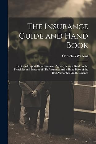 the insurance guide and hand book dedicated especially to insurance agents being a guide to the principles