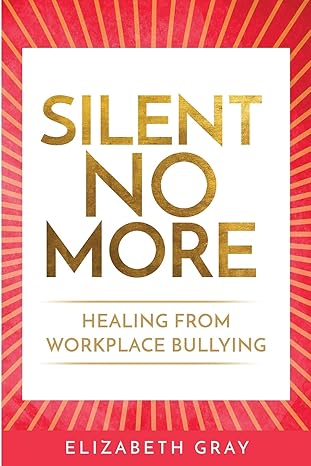 silent no more healing from workplace bullying 1st edition elizabeth gray 1716496950, 978-1716496950