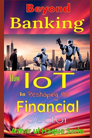 beyond banking how iot is reshaping the financial sector 1st edition azhar ul haque sario b0cggcyw8m,