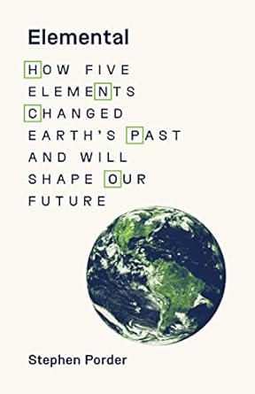 elemental how five elements changed earths past and will shape our future 1st edition stephen porder