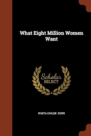 what eight million women want 1st edition rheta childe dorr 1374941085, 978-1374941083
