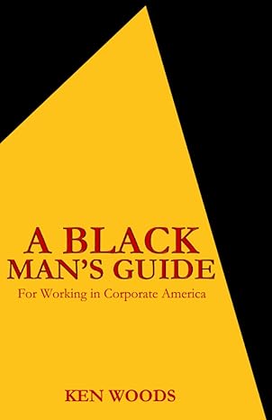 a black mans guide for working in corporate america 1st edition ken woods b0bvd67skv, 979-8375339948