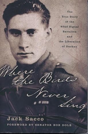 where the birds never sing the true story of the 92nd signal battalion and the liberation of dachau 1st