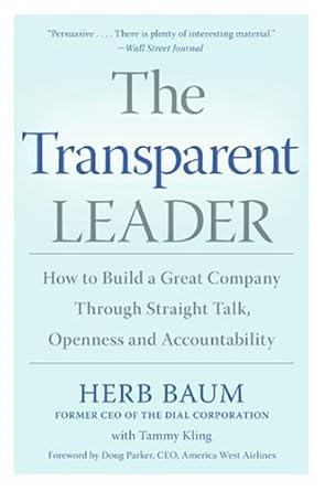 the transparent leader how to build a great company through straight talk openness and accountability 1st