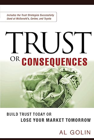 trust or consequences build trust today or lose your market tomorrow 1st edition al golin 0814473881,
