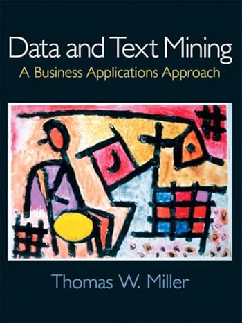 data and text mining a business applications approach 1st edition thomas w miller 0131400851, 978-0131400856