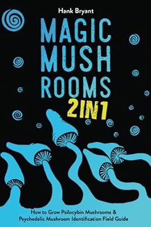 magic mushrooms 2 in 1 how to grow psilocybin mushrooms and psychedelic mushroom identification field guide