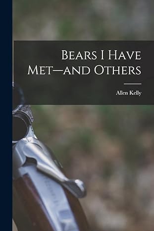bears i have met and others 1st edition allen kelly 1016246951, 978-1016246958