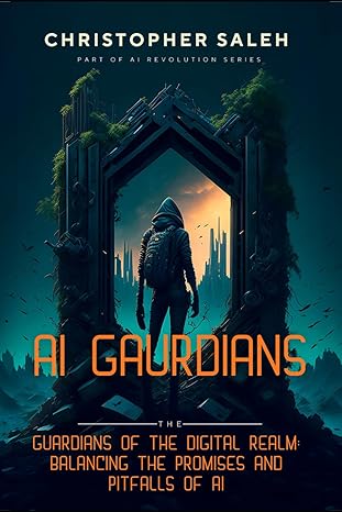 ai guardians guardians of the digital realm balancing the promises and pitfalls of ai 1st edition christopher