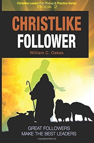 christlike follower great followers make the best leaders 1st edition william c oakes 1885054769,