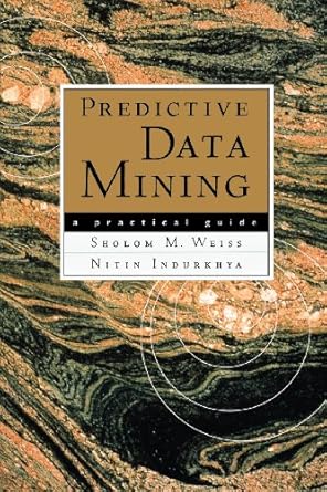predictive data mining a practical guide 1st edition sholom m weiss ,nitin indurkhya 1558604030,