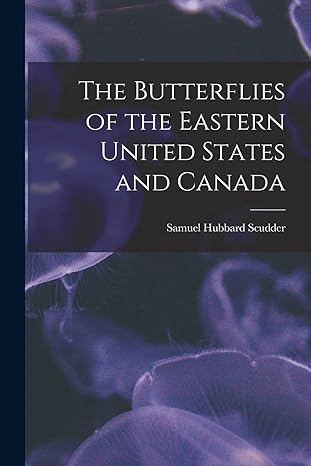 the butterflies of the eastern united states and canada 1st edition samuel hubbard scudder 1016348231,