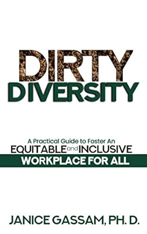 dirty diversity a practical guide to foster an equitable and inclusive workplace for all 1st edition janice