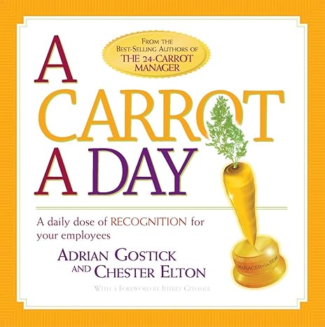 a carrot a day a daily dose of recognition for your employees 11th edition adrian gostick ,chester elton